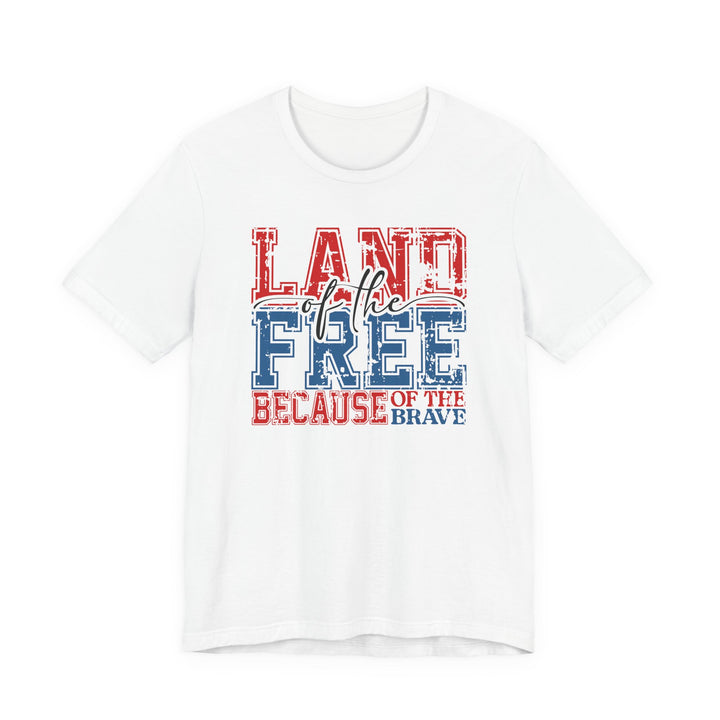 Patriotic Tee - Land of the Free Because of the Brave, Unisex Jersey Short Sleeve T-Shirt for Independence Day, Memorial Day, Veterans Day, Gift for Heroes