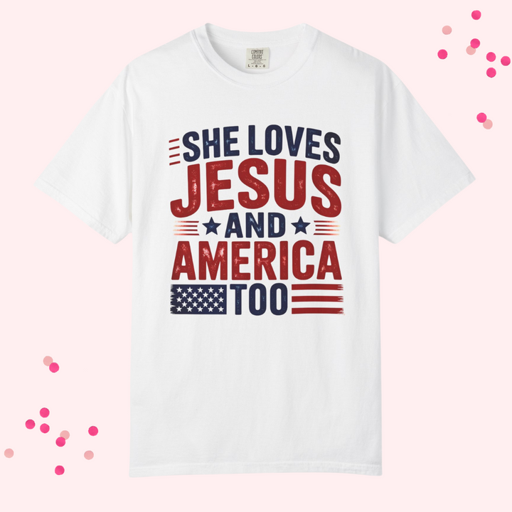 Patriotic Faith T-Shirt | She Loves Jesus and America Too | Unisex Garment-Dyed Tee for Celebrations, Holidays, Everyday Wear